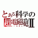 とある科学の超電磁砲Ⅱ（レールガン）