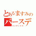 とあるますみのバースデー（インデックス）