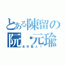 とある陳留の阮瑀元瑜（名字整人？）