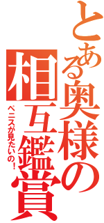 とある奥様の相互鑑賞（ペニスが見たいの！）