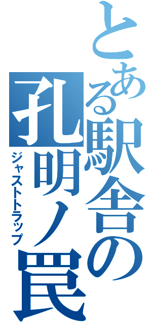 とある駅舎の孔明ノ罠（ジャストトラップ）