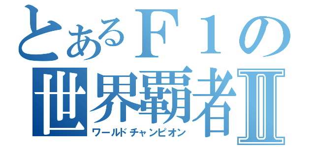 とあるＦ１の世界覇者Ⅱ（ワールドチャンピオン）