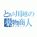 とある川越の薬物商人（ヤクザイシ）