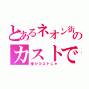 とあるネオン街のカストです（誰がカストじゃ）