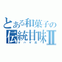 とある和菓子の伝統甘味Ⅱ（オハギ氏）