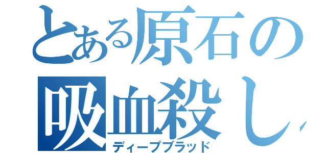 とある原石の吸血殺し（ディープブラッド）