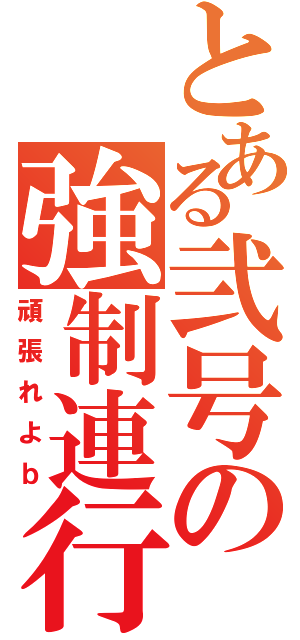 とある弐号の強制連行Ⅱ（頑張れよｂ）