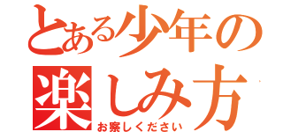 とある少年の楽しみ方（お察しください）