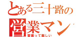 とある三十路の営業マン（営業って難しい）