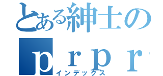 とある紳士のｐｒｐｒ（インデックス）