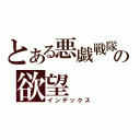 とある悪戯戦隊の欲望（インデックス）