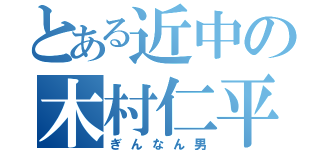 とある近中の木村仁平（ぎんなん男）