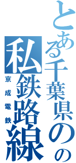 とある千葉県のの私鉄路線（京成電鉄）