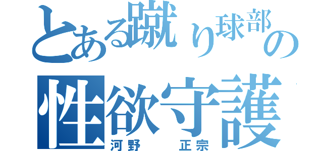 とある蹴り球部の性欲守護神（河野  正宗）