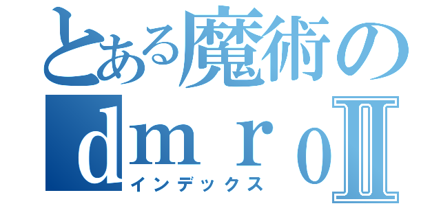 とある魔術のｄｍｒｏｒｍｔｌｆⅡ（インデックス）