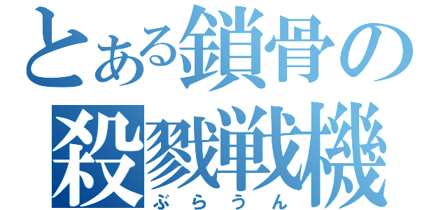 とある鎖骨の殺戮戦機（ぶらうん）