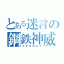 とある迷言の鋼鉄神威（メタルカムイ）