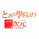 とある學院の二次元（二次元最高！）