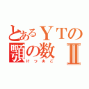 とあるＹＴの顎の数Ⅱ（けつあご）