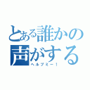 とある誰かの声がする（ヘルプミー！）