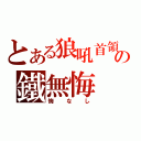 とある狼吼首領の鐵無悔（悔なし）