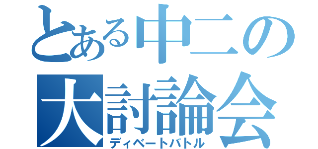 とある中二の大討論会（ディベートバトル）