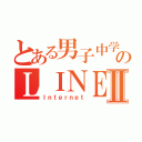 とある男子中学生のＬＩＮＥⅡ（Ｉｎｔｅｒｎｅｔ）