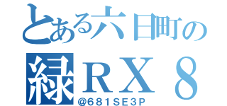 とある六日町の緑ＲＸ８（＠６８１ＳＥ３Ｐ）