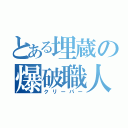 とある埋蔵の爆破職人（クリーパー）