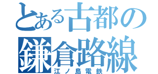 とある古都の鎌倉路線（江ノ島電鉄）