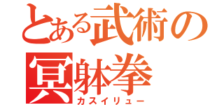 とある武術の冥躰拳（カスイリュー）