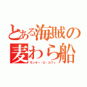 とある海賊の麦わら船長（モンキー・Ｄ・ルフィ）