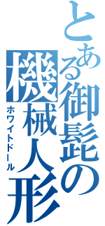 とある御髭の機械人形（ホワイトドール）