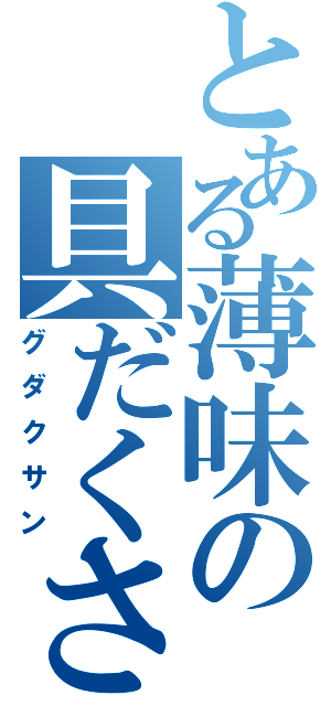 とある薄味の具だくさんⅡ（グダクサン）