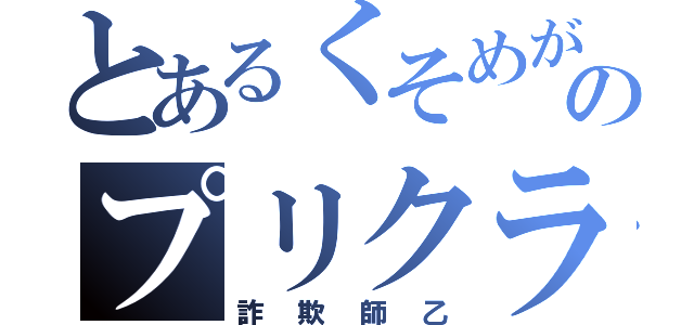 とあるくそめがねのプリクラ（詐欺師乙）