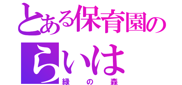 とある保育園のらいは（緑の森）