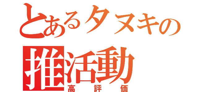 とあるタヌキの推活動（高評価）