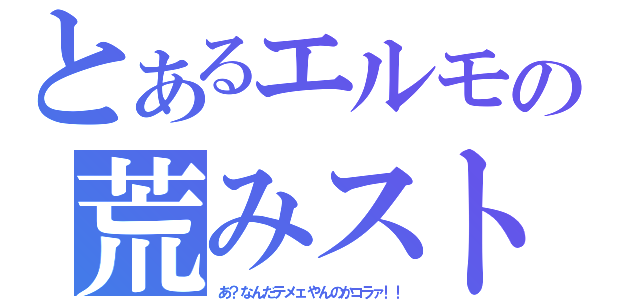 とあるエルモの荒みストリート（あ？なんだテメェやんのかコラァ！！）