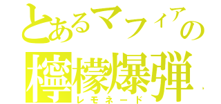 とあるマフィアの檸檬爆弾（レモネード）