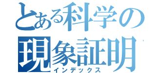 とある科学の現象証明（インデックス）