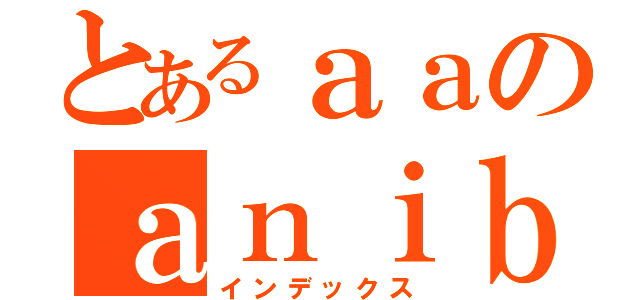 とあるａａのａｎｉｂ（インデックス）