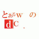 とあるｗのｄＣ（［Ｋ）