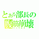 とある部長の腹筋崩壊（クソワロタ）