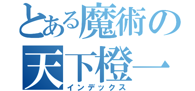 とある魔術の天下橙一（インデックス）