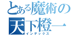 とある魔術の天下橙一（インデックス）