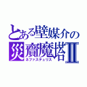 とある壁媒介の災齎魔塔Ⅱ（ネファステュリス）