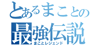 とあるまことの最強伝説（まことレジェンド）