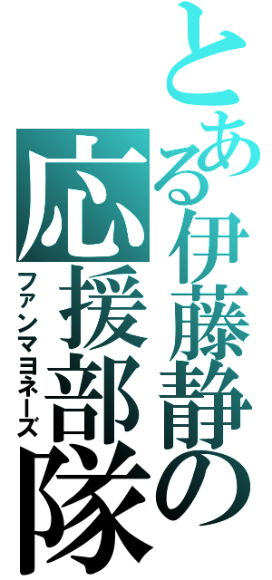 とある伊藤静の応援部隊Ⅱ（ファンマヨネーズ）