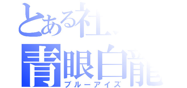 とある社長の青眼白龍（ブルーアイズ）