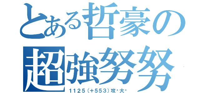 とある哲豪の超強努努（１１２５（＋５５３）攻擊大絕）